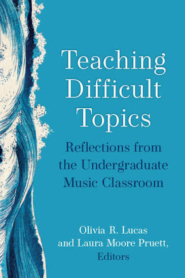 Teaching Difficult Topics: Reflections from the Undergraduate Music Classroom | Olivia R. Lucas & Laura Moore Pruett | 9780472076963 | University of Michigan Press