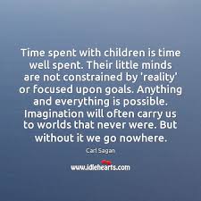 Time well spent is any time that brought you fulfillment, comfort and satisfaction and energized you to get back on your life goa. Time Spent With Children Is Time Well Spent Their Little Minds Are Idlehearts