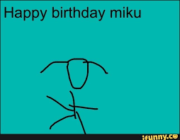 Happy Birthday Miku Ifunny Miku Memes Hatsune Miku