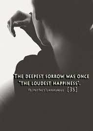 Deepest Sorrow Loudest Happiness 3 Sorrow Quotes Own Quotes Sorrow
