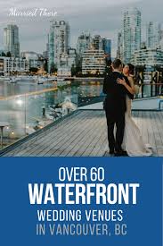 68 Waterfront Wedding Venues Around Vancouver Bc In 2020 Waterfront Wedding Venue Waterfront Wedding Vancouver Wedding Venue