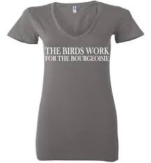 The Birds Work For The Bourgeoisie T Shirt The Birds Work For The Bourgeoisie Women V Neck Shirthttps Onteefee Com Product The Birds Work For The Bourgeoisie Women V Neck Shirt 3110418689 Ch