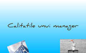 In aceste conditii, ce caliati ii trebuie unui bun manager pentru a nu cadea in tentatia de a face abuz de putere? Calitatile Unui Bun Manager By Oana Ursulescu