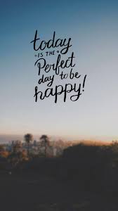 Pinterest Sophia Him Today Is The Perfect Day To Be Happy Wallpaper Quotes Quote Backgrounds Happy Quotes