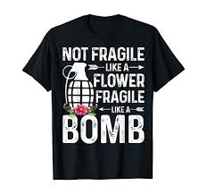 Amazon Com Not Fragile Like A Flower Fragile Like A Bomb Feminist Gift T Shirt Clothing In 2020 T Shirts For Women Feminist Gift Shirt Price