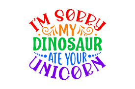 I M Sorry My Dinosaur Ate Your Unicorn Svg Cut File By Creative Fabrica Crafts Creative Fabrica