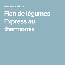 Flan De Legumes Express Au Thermomix Flan Legumes Flan Thermomix
