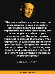 Check spelling or type a new query. Stephen Covey Quote The More Authentic You Become The More Genuine In Your