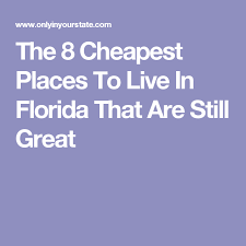 Here Are The 8 Cheapest Yet Great Places To Live In Florida Cheapest Places To Live Moving To Florida Best Places In Florida
