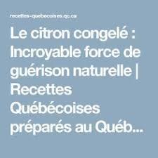Le Citron Congele Incroyable Force De Guerison Naturelle Recettes Quebecoises Prepares Au Quebec Et Ailleurs Dans Le Monde Guerison Citron Sante Bien Etre