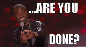 Kevin Hart The Comedian Actor Has Convince Me And The Overall World That He S Today S Funniest Man Alive I First Fell Into W Done Meme Comment Memes Comedians