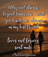 I want you to know how much i love you quotes for him and her (1) 1. Today And Always Beyond Tomorrow I Need You Beside Me Always As My Best Purelovequotes