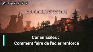 Conan Exiles Ccgame Comment Faire De L Acier Renforce Youtube