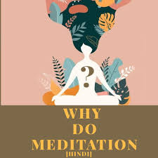 What is meditation , meditation kya hai in hindi,ध्यान क्या है, ध्यान और योग,meditation benefits in hindi, मेडिटेशन के लाभ, ध्यान के लाभ, dhyan ke labh. Why Do Meditation Hindi By Journey Of Life A Podcast On Anchor