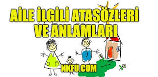 Aile Ile Ilgili Atasozleri Ve Anlamlari Aciklamalari Aile Hakkinda Atasozu Nkfu