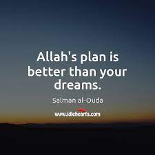 I thank allah always, but we humans need more. Allah S Plan Is Better Than Your Dreams Idlehearts