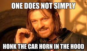 One Does Not Simply Honk The Car Horn In The Hood Boromir Quickmeme