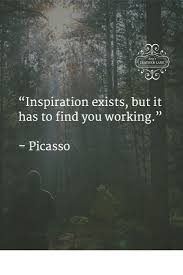 Inspiration Exists But It Has To Find You Working Picasso Inspiration Exists But It Has To Find You Working Picasso Artist Quotes Creativity Quotes Art Quotes