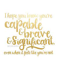Maybe you would like to learn more about one of these? Inspirational Quote I Hope You Know You 39 Re Capable Brave And Significant Even When I Hope You Know Inspirational Quotes Inspiring Quotes About Life