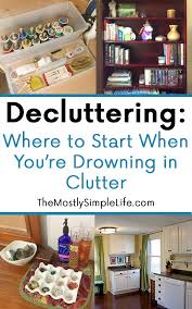 Declutter Your Home Where To Start When You Re Drowning In Clutter Declutter Getting Rid Of Clutter Declutter Your Home