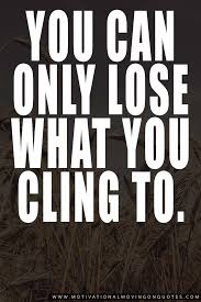 You only lose what you cling to. Buddha Quotes About Moving On Quotesgram