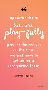 Playful Living Quotes About Well Lived Life Be Well Played Author Quotes Book Quotes Live Playfully Quotes To Live By Author Quotes Book Quotes