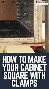 How To Make A Cabinet Square Using Clamps Built In Cabinets Woodworking Woodworking Cabinets