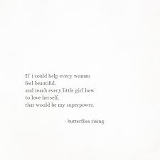 If I Could Help Every Woman Feel Beautiful And Teach Every Little Girl How To Love Herself That Wou Feeling Beautiful Quotes Rise Quotes Inspirational Quotes