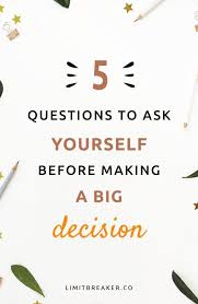 5 Questions To Ask Yourself Before Making A Big Decision Difficult Decisions Quotes This Or That Questions Decision Making Quotes