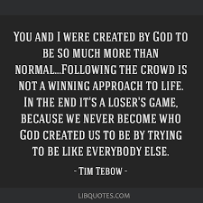 I think that's the best way to start your day and finish your day. You And I Were Created By God To Be So Much More Than Normal Following The