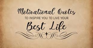 Looking for the best quotes to live by? Motivational Quotes To Inspire You To Live Your Best Life
