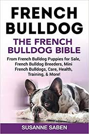 Check spelling or type a new query. French Bulldog The French Bulldog Bible From French Bulldog Puppies For Sale French Bulldog Breeders French Bulldog Breeders Mini French Bulldogs Care Health Training More Saben Susanne 9781911355304 Amazon Com Books