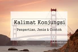 Hal itu bertujuan agar memudahkan kamu untuk memahami apa yang kamu baca. 29 Contoh Kalimat Konjungsi Dan Jenis Penjelasannya