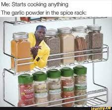 Me Starts Cooking Anything The Garlic Powder In The Spice Rack Morning Humor Funny Pictures Humor