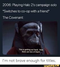 2006 Playing Halo 2 S Campaign Solo Switches To Co Op With A Friend The Covenant Ifunny Halo Funny Funny Memes Memes