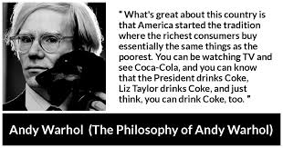 What S Great About This Country Is That America Started The Tradition Where The Richest Consumers Buy Essentially The Same Things As The Poorest You Can Be Watching Tv And See Coca Cola And
