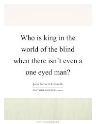 Who Is King In The World Of The Blind When There Isn T Even A Picture Quotes