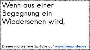 Wenn Aus Einer Begegnung Ein Wiedersehen Wird Tolle Spruche Und Zitate Auf Www Likemonster De