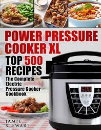 Power Pressure Cooker Xl Top 500 Recipes The Complete Electric Pressure Cooker Cookbook By Jamie Stewart Paperback Barnes Noble