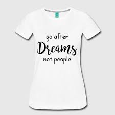 Go After Dreams Not People Quote Inspirational Quotes Go After Dreams Not People Cool Quote Shir Quote Shirts Fashion Typography Shirts Shirts With Sayings