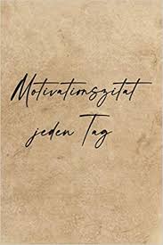 In diesem fall sind einige welcher beliebten spruche für 365 sprüche für jeden tag Motivationszitat Jeden Tag 365 Tage Motivierende Und Inspirierende Beruhmte Zitate Spruche Ausdrucke Quotes Quoten Quote Notebook Quotations Und Lebensweisheiten Spruche Jeden Tag Amazon De Plus German Books Bucher
