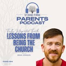 Stand Firm Parents: Fully Integrated Faith: Lessons from Being the Church
