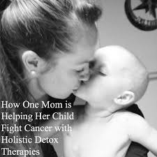 I feel that my family has abandoned me. How One Mom Is Helping Her Child Beat Cancer With Detox Therapies