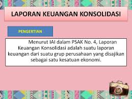 Pada tanggal akuisisi, hanya neraca konsolidasilah yang dapat disusun, sebab laba/rugi anak menjadi hak induk pada periode setelah akuisisi. Laporan Keuangan Konsolidasi Ppt Download