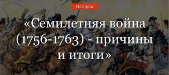 Семилетняя война (1756—1763) — крупный военный конфликт xviii века, один из самых масштабных конфликтов нового времени. Semiletnyaya Vojna 1756 1763 Kratko Prichiny I Itogi V Tablice 8 Klass