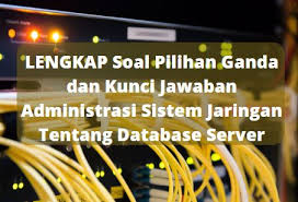 Maybe you would like to learn more about one of these? Lengkap Soal Pilihan Ganda Dan Kunci Jawaban Administrasi Sistem Jaringan Tentang Database Server Berbagiruang Com