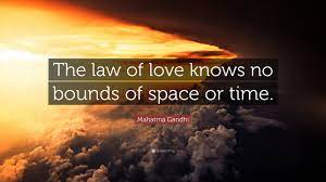 There is no remedy for love but to love more. Mahatma Gandhi Quote The Law Of Love Knows No Bounds Of Space Or Time