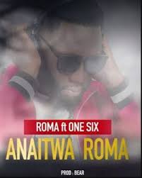 Audio Roma Ft One Six Anaitwa Roma Mp3 Download Music Download Songs Audio