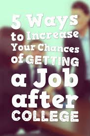 5 Ways To Increase Your Chances Of Getting A Job After College Job Search Tips Resume Tips After College