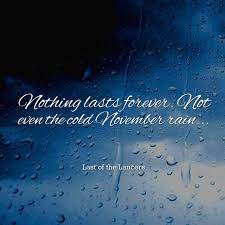 Nothing Lasts Forever Not Even The Cold November Rain Last Of The Lancers Cold November Rain November Rain Nothing Lasts Forever